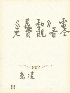 《义和》电视剧免费观看全集