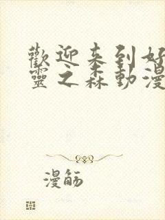 欢迎来到好色精灵之森动漫在线播放