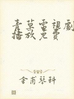 青草电视剧全集播放免费封面