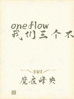 oneflow我们三个不是亲兄妹动漫