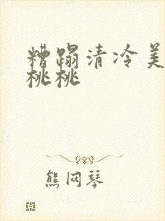 糟蹋清冷美人h桃桃