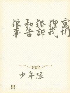 狼和狐狸寓言故事告诉我们什么道理