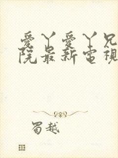 爱丫爱丫兄弟影院最新电视剧