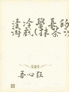 清冷学长的神奇游戏(抹茶沙冰)封面