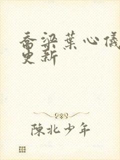 乔梁叶心仪刚刚更新