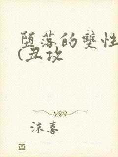 堕落的双性美人(丑攻