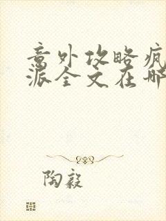 意外攻略疯批反派全文在哪看