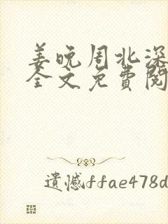 姜晚周北深小说全文免费阅读笔趣阁