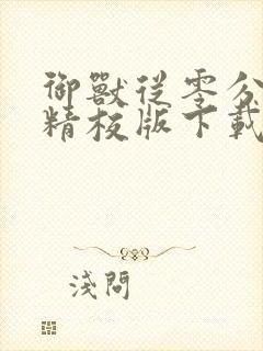 御兽从零分开始精校版下载txt