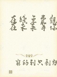 在线免费观看我在未来等你完整版