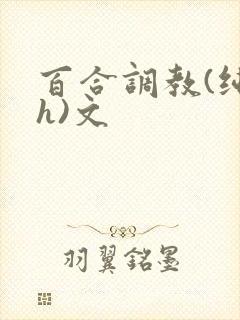 百合调教(纯肉h)文