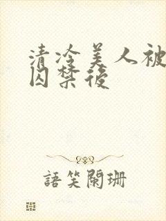 清冷美人被疯批囚禁后