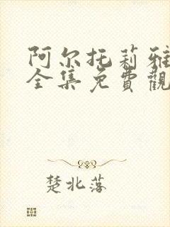 阿尔托莉雅动漫全集免费观看