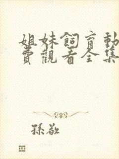 姐妹饲育动漫免费观看全集高清