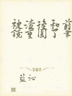 被渣后和前夫破镜重圆了笔趣阁