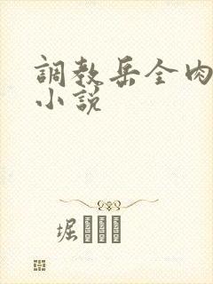 调教岳全肉长篇小说