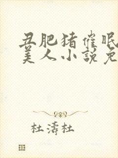 丑肥猪催眠清冷美人小说免费阅读