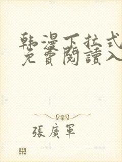 韩漫下拉式漫画免费阅读入口