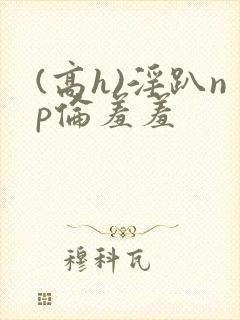 (高h)淫趴np伦羞羞封面
