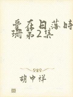 爱在日落时卢珊珊第2集