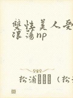 双性美人受高h浪荡np封面