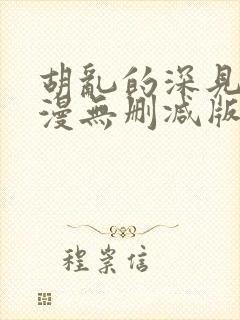 胡乱的深见君动漫无删减版在线观看