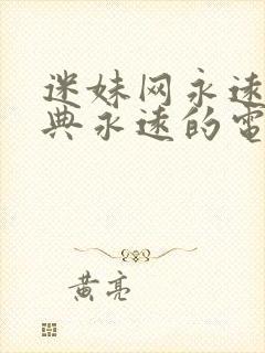 迷妹网永远的经典永远的电视剧