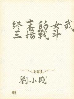 终末的女武神十三场战斗