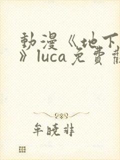 动漫《地下偶像》luca免费观看