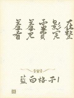 羞羞电影在线观看免费完整版国语