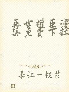 再世权臣漫画全集免费下拉式