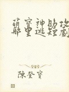 萌宝神助攻爹地哪里逃短剧在线免费观看全集