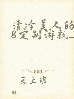 清冷美人的r18定制游戏_(朱酒