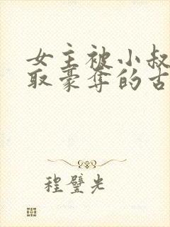 女主被小叔子强取豪夺的古言