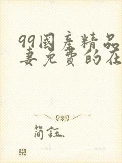 99国产精品人妻免费的在线观看