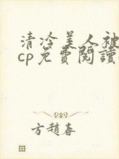 清冷美人被暴君cp免费阅读全文