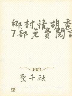 乡村情胡秀英17部免费阅读全文