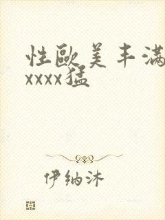 性欧美丰满熟妇xxxx猛