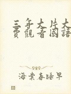 三年大片大全免费观看国语版全集