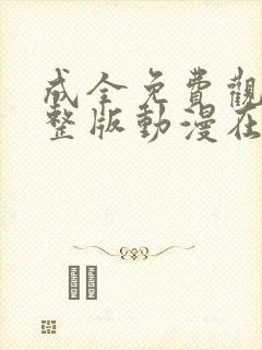 成全免费观看完整版动漫在线观看