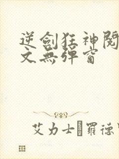 逆剑狂神阅读全文无弹窗