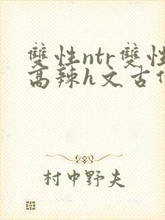 双性ntr双性高辣h文古代