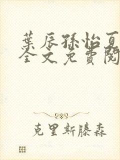 叶辰孙怡夏若雪全文免费阅读听书封面