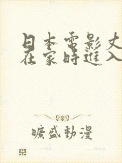 日本电影丈夫不在家时进入我里面