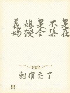 义姐是不是良妈妈授全集在线观看