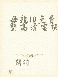 母亲10免费完整高清电视剧在线