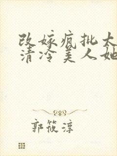 改嫁疯批太子,清冷美人她艳翻东宫