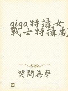 giga特摄女战士特摄剧