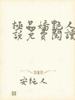 极品娇艳人生小说免费阅读笔趣阁