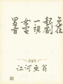 男女一起免费观看电视剧在线高清